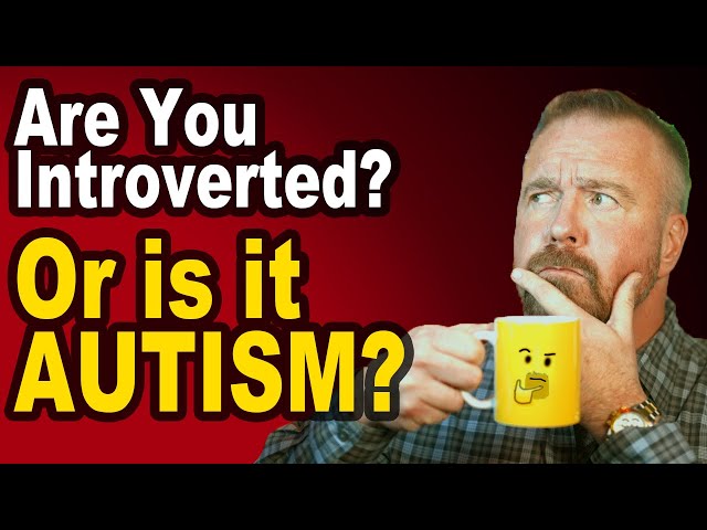 Are You Introverted or is it Autism?