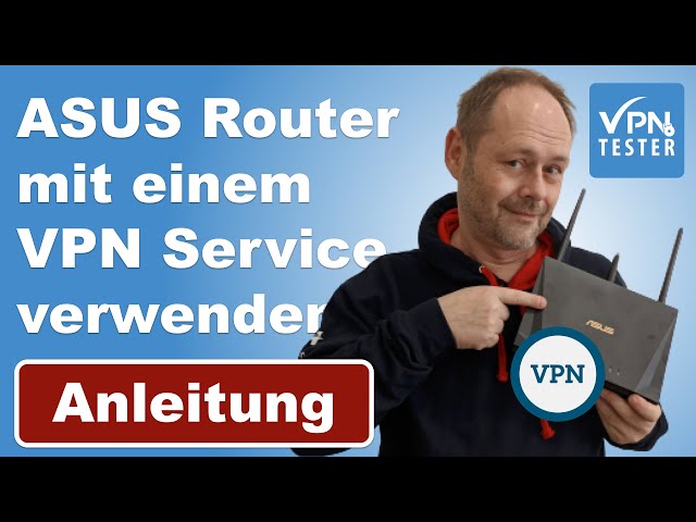 ASUS Router mit VPN verbinden - Ersteinrichtung und Anleitung (Schritt für Schritt)