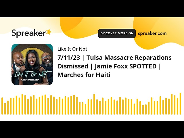 7/11/23 | Tulsa Massacre Reparations Dismissed | Jamie Foxx SPOTTED | Marches for Haiti (made with S