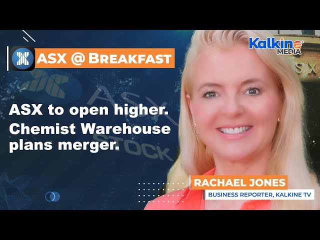 ASX to open higher. Chemist Warehouse plans merger