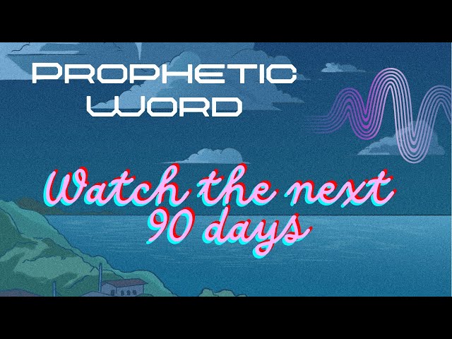 Prophetic Word - WATCH the NEXT 90 DAYS