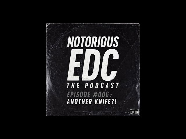 NotoriousEDC // The Podcast // Episode #006 // Another Knife?!