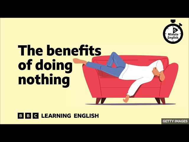 The benefits of doing nothing ⏲️ 6 Minute English