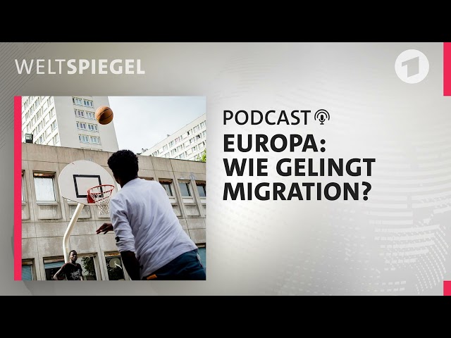 Europa: Wie gelingt Integration? | Weltspiegel Podcast