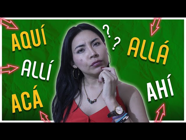 Aqui, Alli, Aca, Ahi, Alla? Use HERE & THERE correctly in Spanish every time!