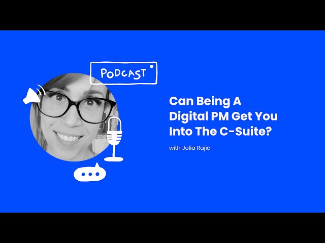Can Being A Digital PM Get You Into The C-Suite? (with Julia Rajic from No Fixed Address Inc.)