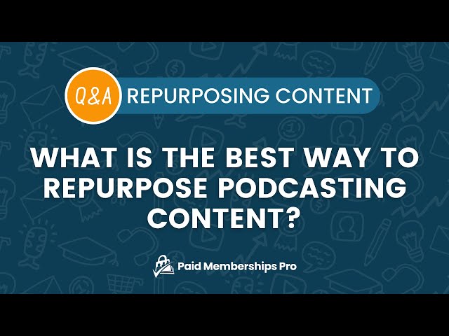 Q&A: What are the best ways to repurpose that kind of podcast content?