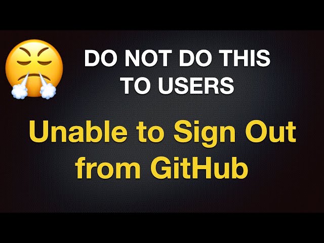 DO NOT DO THIS TO USERS - Unable to Sign Out from GitHub