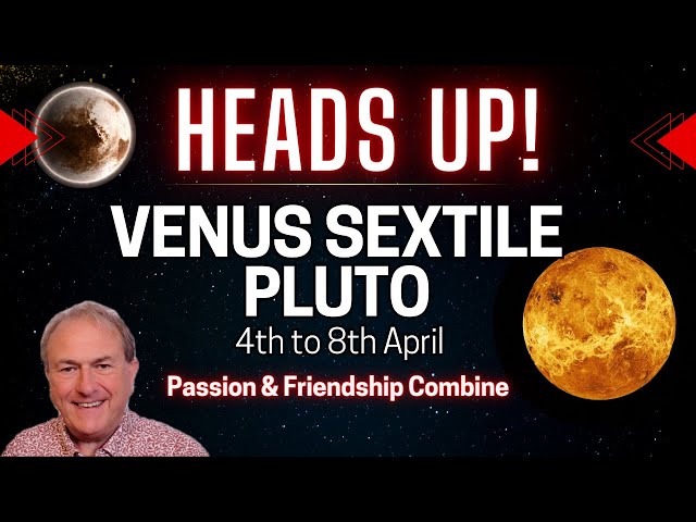 Venus Sextile Pluto - 4th to the 8th April - Passion & Friendship Combine?