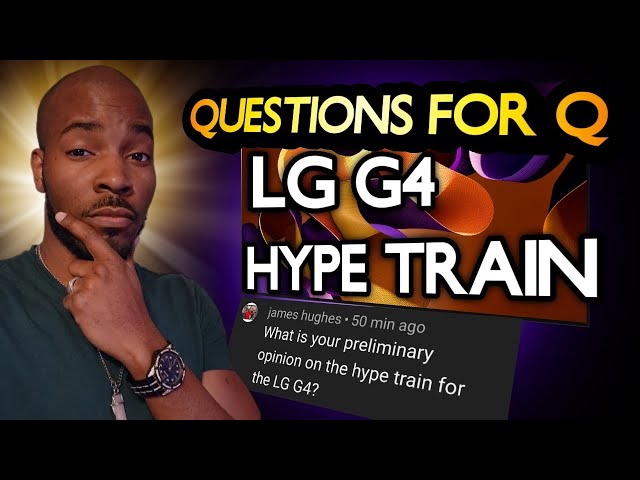 Hype Train? Thoughts On LG G4 Hypetrain?