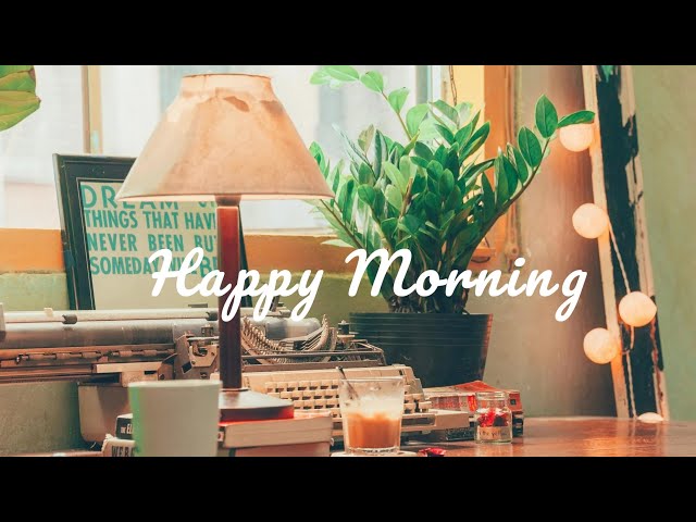 Playlist Happy Morning🍃🪴☘️ happy songs to start your day positively🌿