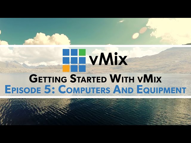 Getting Started with vMix Episode 5-  Computers and Equipment