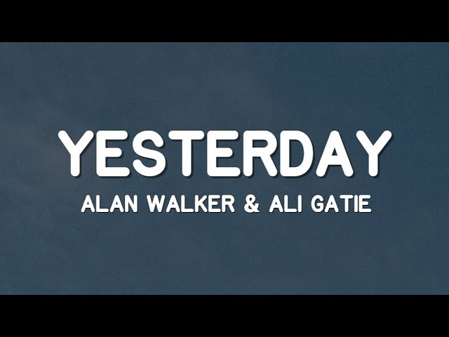 Alan Walker, Ali Gatie - Yesterday (Lyrics)