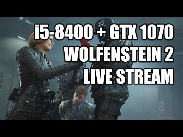 Wolfenstein 2 The New Colossus Live Stream - i5-8400 + GTX 1070