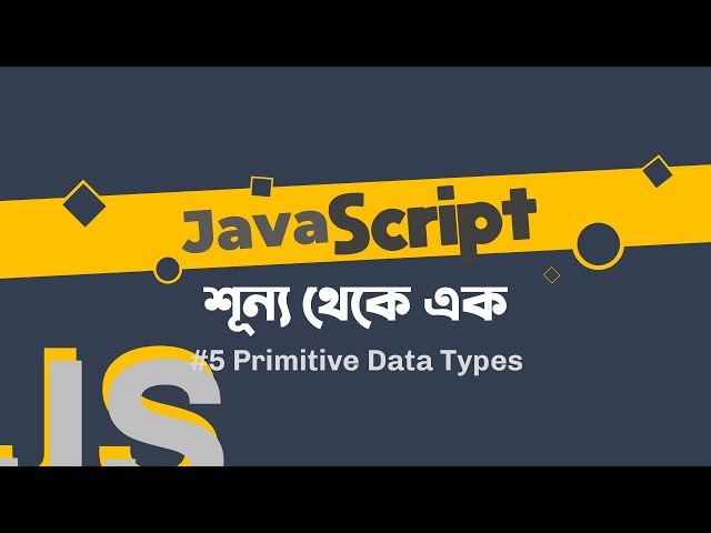 05 - Primitive Data Types - JavaScript Fundamentals - Bangla Tutorial