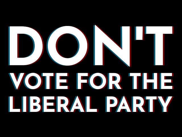 Don't Vote for the Liberal Party