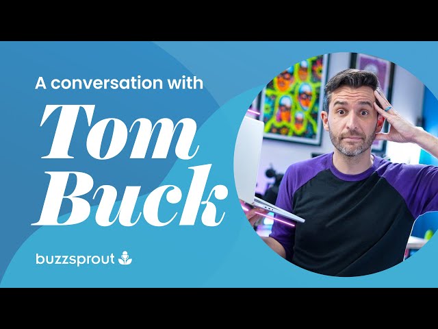 How Tom Buck Left His 9-to-5 to Focus on Podcasting and YouTube
