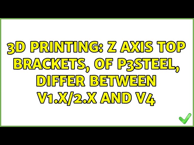 3D Printing: Z axis top brackets, of P3Steel, differ between v1.x/2.x and v4 (2 Solutions!!)