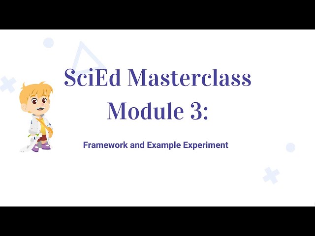 SciEd Masterclass - Module 3: Framework and Experiment Example