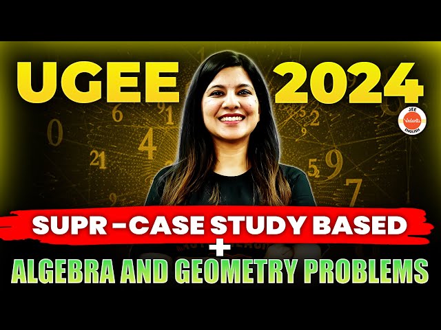UGEE 2024 SUPR - Case Study Based, Algebra, and Geometry Problems | Namrata Ma'am