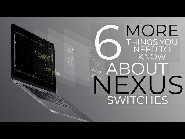 Six More Things You Need To Know About Nexus Switches