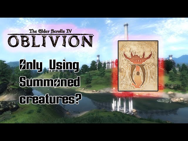Can you beat Elder scrolls Oblivion with only summoned creatures (4,000 sub speacial!!!)