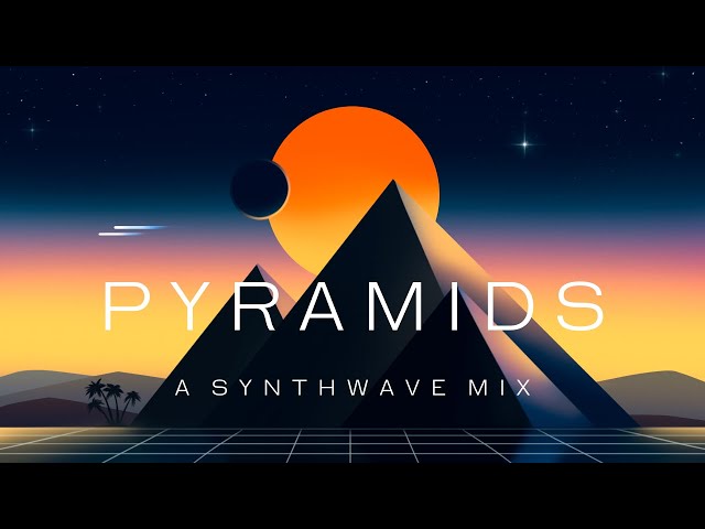 P Y R A M I D S (Synthwave/Chillwave MIX)