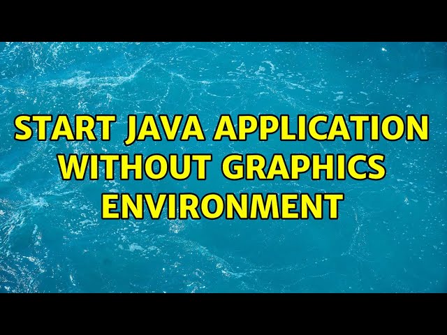 Start java application without Graphics Environment (2 Solutions!!)