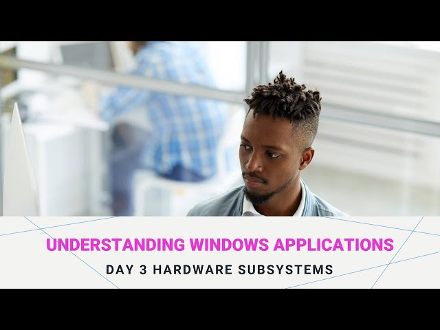 Understanding Windows Applications   Day 3 Hardware subsystems