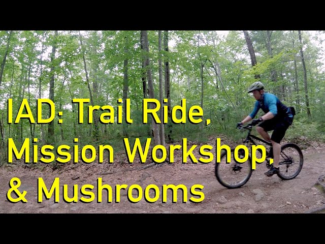 IAD: Trail Ride, Mission Workshop, and Mushrooms