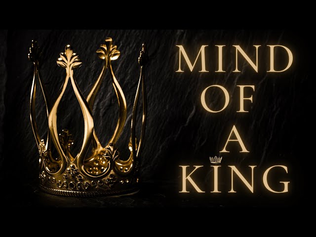 THE MINDSET OF A TRUE KING | Masculinity (What Every Man Should Be)