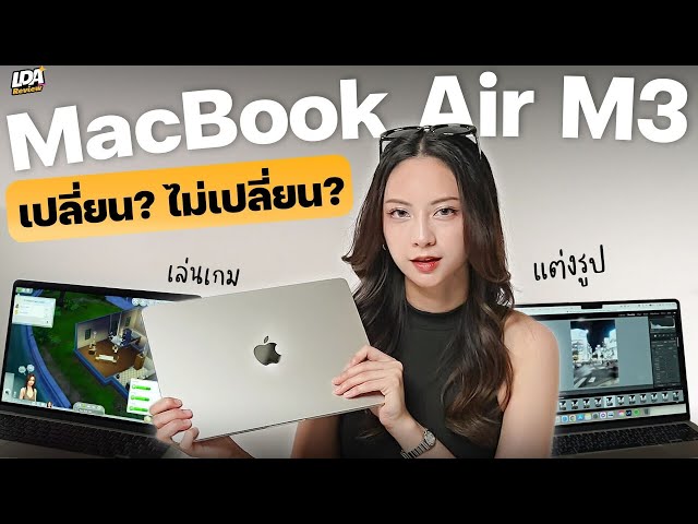 รีวิว MacBook Air M3 ชิปใหม่ ถึงเวลาเปลี่ยนมาใช้รึยัง? | LDA Review