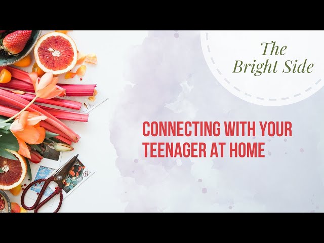 The Bright Side: Connecting with your teenager at home