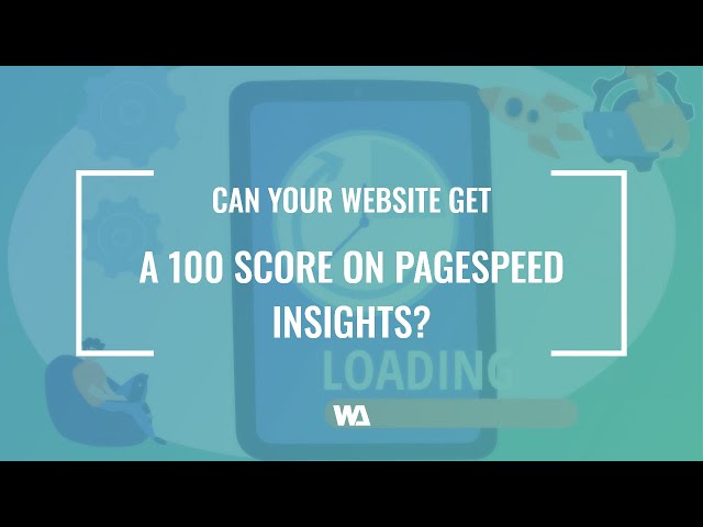 Can Your Website get a 100 Score on PageSpeed Insights