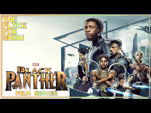 The Good & Bad of "Black Panther" - (Spoiler Free) Film Review - The Flick Fix Show