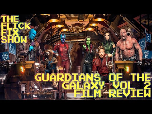 Guardians of the Galaxy Vol 2 - Film Review - The Flick Fix Show