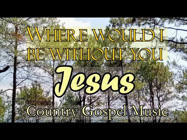 Where would I Be Without You Jesus?/Country Gospel Music by Lifebreakthrough