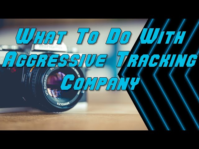 What to do with an Aggressive Tracking Company