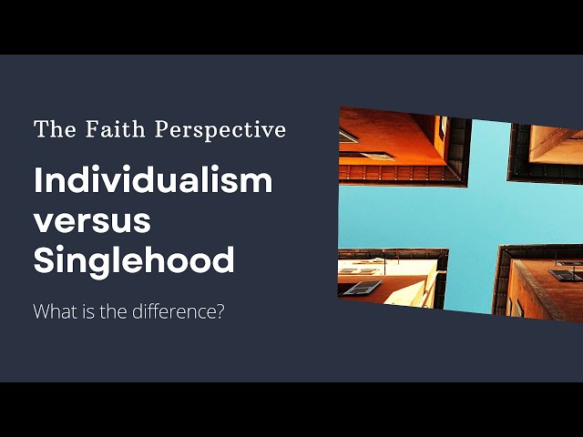 The Faith Perspective:  Individualism versus Singlehood. What is the difference?