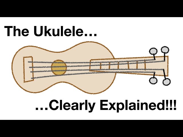 The Ukulele: Clearly Explained!!!
