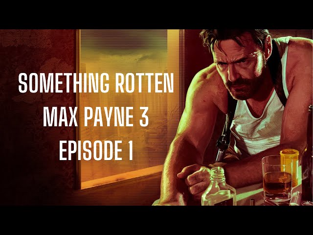 Max Payne 3 — Episode 1 | Something Rotten Podcast