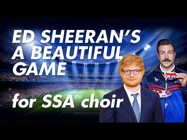 A Beautiful Game (Ed Sheeran): SSA Choir Arrangement