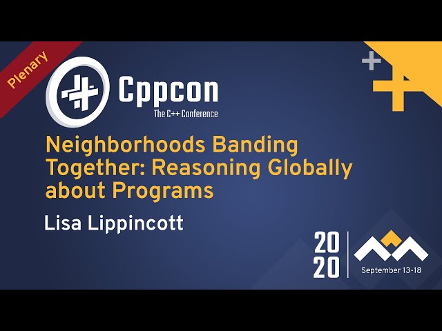 Plenary: Neighborhoods Banding Together: Reasoning Globally about Programs - Lisa Lippincott -CppCon
