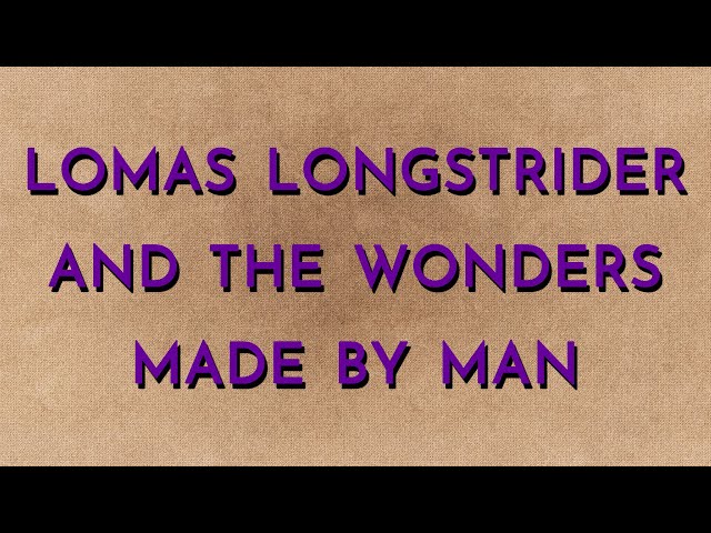 Lomas Longstrider & the Wonders Made by Man