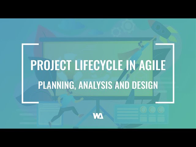 Project Lifecycle in Agile – Planning, Analysis and Design