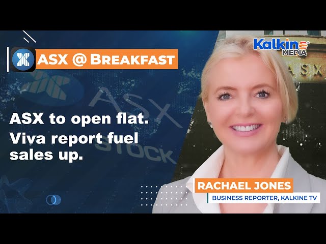 ASX to Open Flat. Viva report fuel sales up