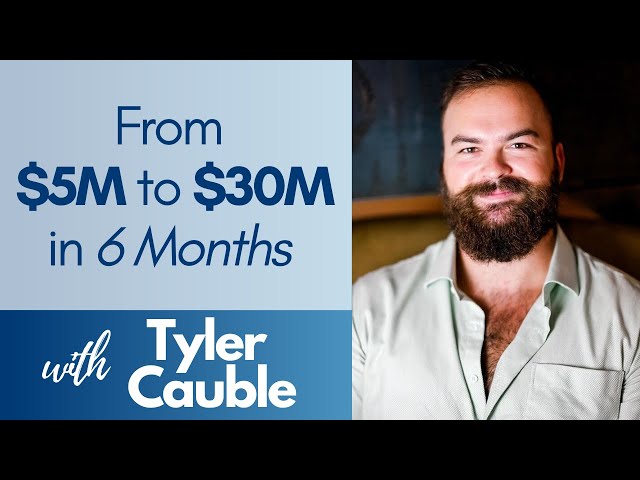 From $5M to $30M in 6 months with Tyler Cauble