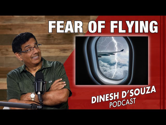 FEAR OF FLYING Dinesh D’Souza Podcast Ep813