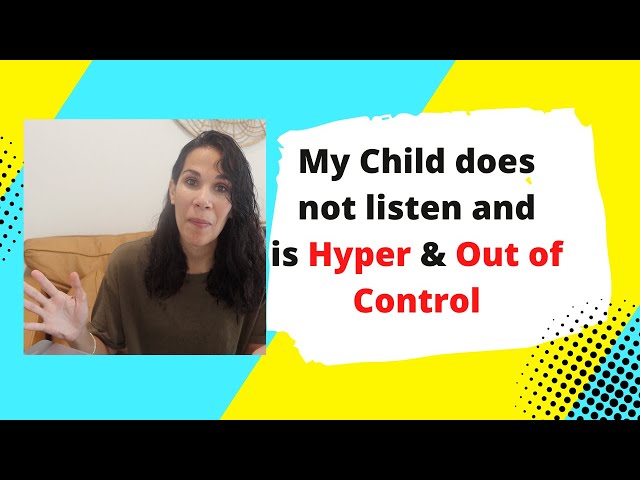 My Child Does Not Listen, is Hyper and Out of Control!