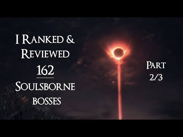 I Ranked & Reviewed 162 Soulsborne Bosses | Part 2/3